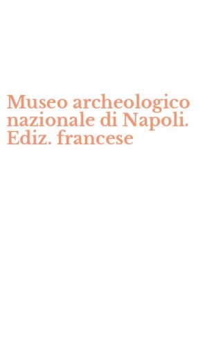 Museo archeologico nazionale di Napoli. Ediz. francese