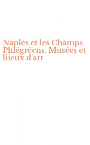 Naples et les Champs Phl&eacute;gr&eacute;ens. Mus&eacute;es et liieux d'art