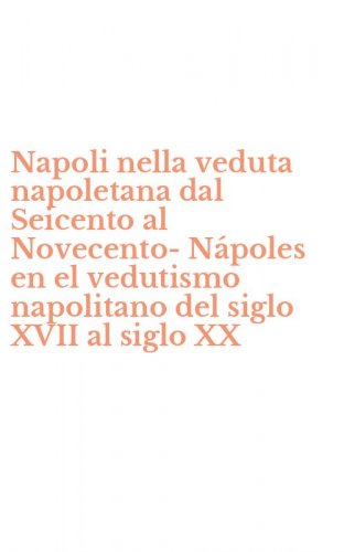 Napoli nella veduta napoletana dal Seicento al Novecento-N&aacute;poles en el vedutismo napolitano del siglo XVII al siglo XX
