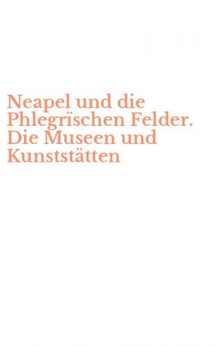 Neapel und die Phlegr&iuml;schen Felder. Die Museen und Kunstst&auml;tten