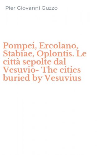 Pompei, Ercolano, Stabiae, Oplontis. Le citt&agrave; sepolte dal Vesuvio-The cities buried by Vesuvius