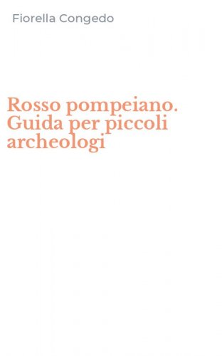 Rosso pompeiano. Guida per piccoli archeologi