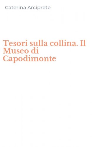 Tesori sulla collina. Il Museo di Capodimonte