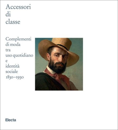 Accessori di classe. Complementi di moda tra uso quotidiano e identit&agrave; sociale 1830-1930