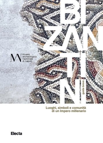 Bizantini. Guida breve. Luoghi, simboli e comunit&agrave; di un Impero millenario