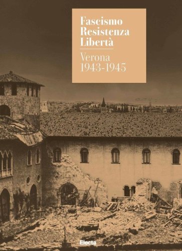 Fascismo. Resistenza. Libert&agrave;. Verona 1943-1945. Catalogo della mostra (Verona, 14 marzo-27 luglio 2025)