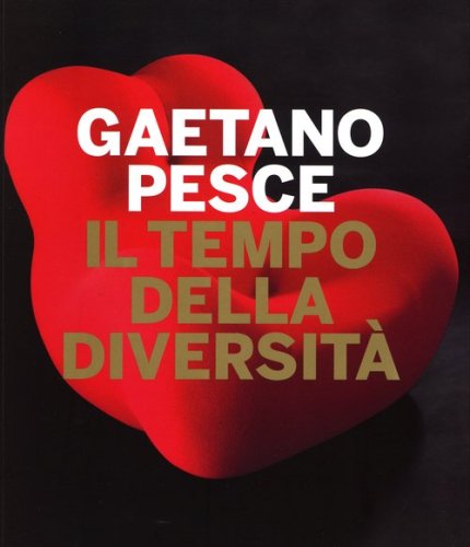 Gaetano Pesce. Il tempo della diversit&agrave;. Catalogo della mostra (Roma, 26 giugno-5 ottobre 2014) - MAGGIO-19 OTTOBRE 2014)