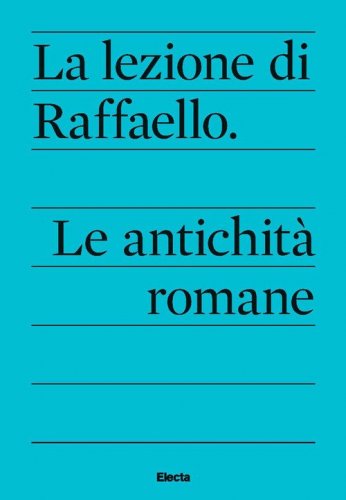 La lezione di Raffaello. Le antichit&agrave; romane