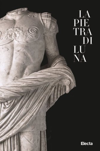 La pietra di Luna. Il marmo di Luni e l'Impero di Roma