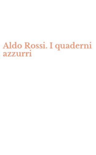 Aldo Rossi. I quaderni azzurri