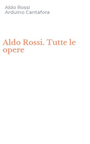 Aldo Rossi. Tutte le opere