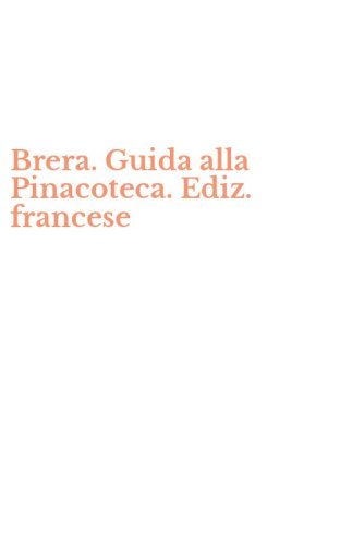 Brera. Guida alla Pinacoteca. Ediz. francese