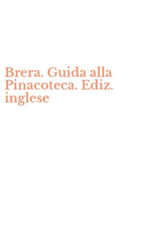 Brera. Guida alla Pinacoteca. Ediz. inglese