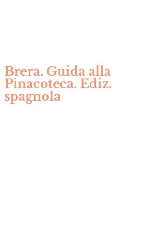 Brera. Guida alla Pinacoteca. Ediz. spagnola