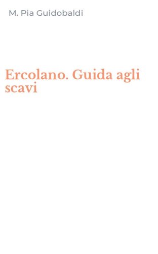 Ercolano. Guida agli scavi