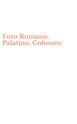 Foro Romano. Palatino. Colosseo