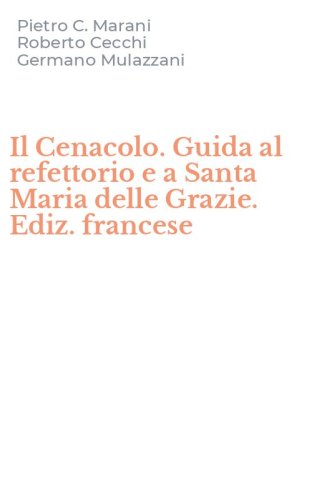 Il Cenacolo. Guida al refettorio e a Santa Maria delle Grazie. Ediz. francese