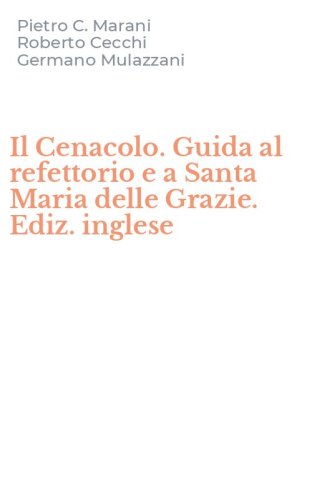 Il Cenacolo. Guida al refettorio e a Santa Maria delle Grazie. Ediz. inglese