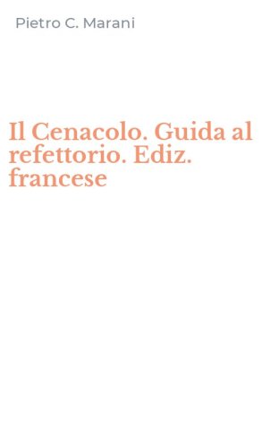 Il Cenacolo. Guida al refettorio. Ediz. francese