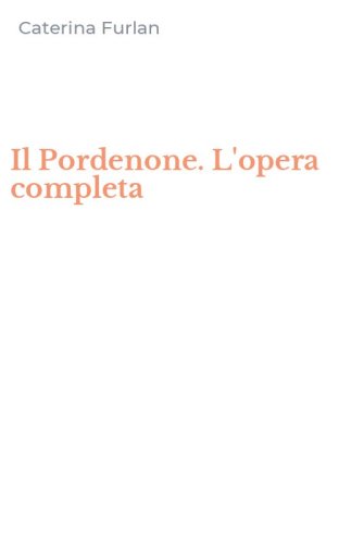 Il Pordenone. L'opera completa