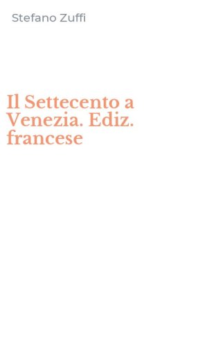 Il Settecento a Venezia. Ediz. francese