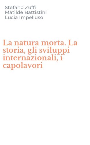 La natura morta. La storia, gli sviluppi internazionali, i capolavori