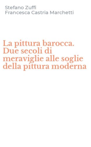 La pittura barocca. Due secoli di meraviglie alle soglie della pittura moderna