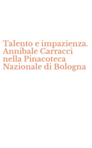 Talento e impazienza. Annibale Carracci nella Pinacoteca Nazionale di Bologna