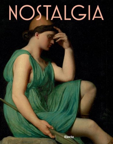 Nostalgia. Modernit&agrave; di un sentimento dal Rinascimento al Contemporaneo