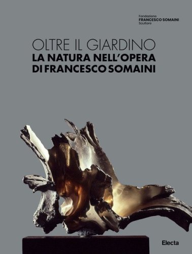 Oltre il giardino. La natura nell'opera di Francesco Somaini