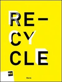 Re-cycle. Strategie per la casa, la citt&agrave; e il pianeta. Catalogo della mostra (Roma, 30 novembre 2011-26 febbraio 2012). Ediz. italiana e inglese