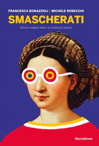 Smascherati. Storie e segreti dietro ai ritratti pi&ugrave; famosi