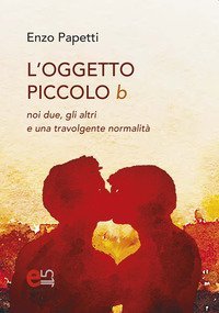 L'Oggetto piccolo b. noi due, gli altri e una travolgente normalit&agrave;