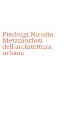 Pierluigi Nicolin. Metamorfosi dell'architettura urbana