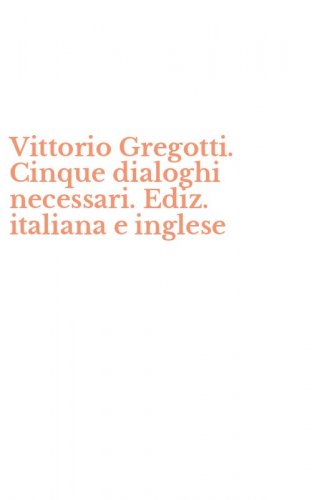 Vittorio Gregotti. Cinque dialoghi necessari. Ediz. italiana e inglese
