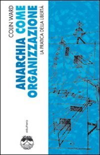 Anarchia come organizzazione. La pratica della libert&agrave;
