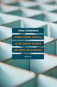 Come vivere con gli altri senza essere n&eacute; servi n&eacute; padroni