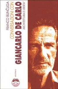 Conversazioni con Giancarlo De Carlo. Architettura e libert&agrave;