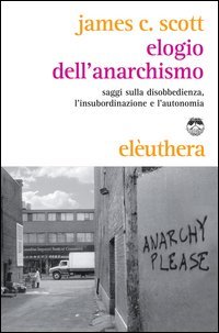 Elogio dell'anarchismo. Saggi sulla disobbedienza, l'insubordinazione e l'autonomia - INTELLIGENTE