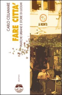 Fare citt&agrave;. Pratiche urbane e storie di luoghi