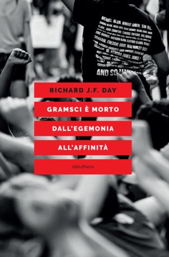 Gramsci &egrave; morto. Dall'egemonia all'affinit&agrave;