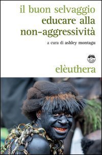 Il buon selvaggio. Educare alla non-aggressivit&agrave;