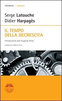 Il tempo della decrescita. Introduzione alla frugalit&agrave; felice