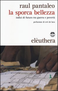 La sporca bellezza. Indizi di futuro tra guerra e povert&agrave;