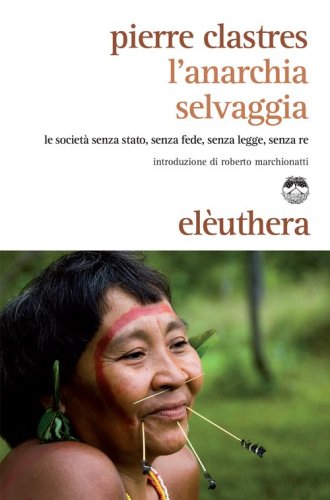 L'anarchia selvaggia. Le societ&agrave; senza stato, senza fede, senza legge, senza re