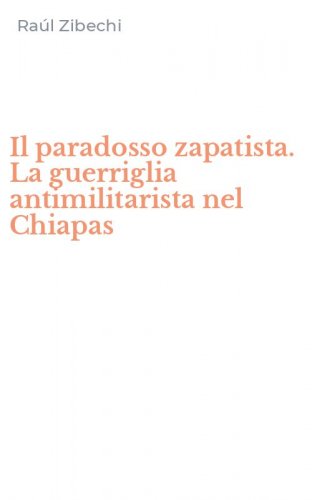 Il paradosso zapatista. La guerriglia antimilitarista nel Chiapas