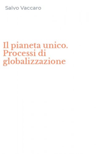 Il pianeta unico. Processi di globalizzazione