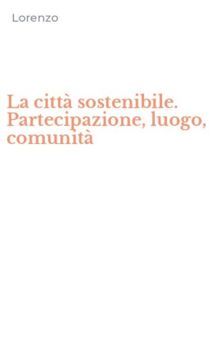 La citt&agrave; sostenibile. Partecipazione, luogo, comunit&agrave;
