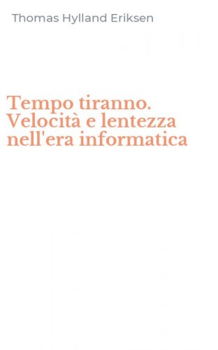 Tempo tiranno. Velocit&agrave; e lentezza nell'era informatica