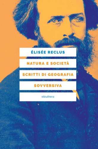 Natura e societ&agrave;. Scritti di geografia sovversiva